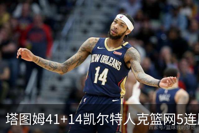 塔图姆41+14凯尔特人克篮网5连胜 雷霆胜魔术